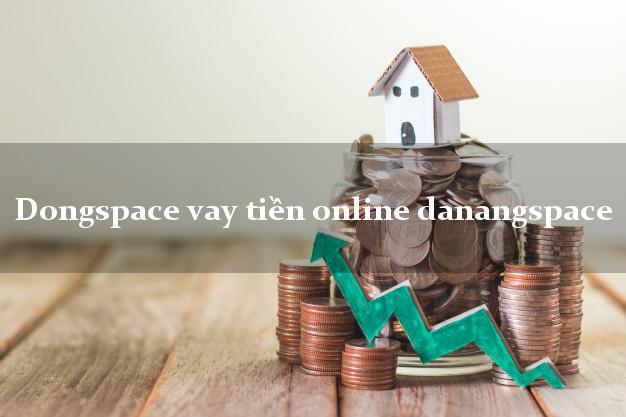 Dongspace vay tiền online danangspace