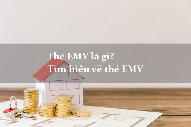 Thẻ EMV là gì? Tìm hiểu về thẻ EMV
