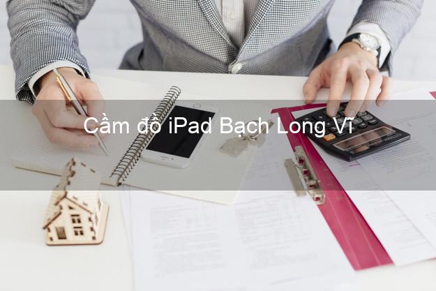 Cầm đồ iPad Bạch Long Vĩ Hải Phòng
