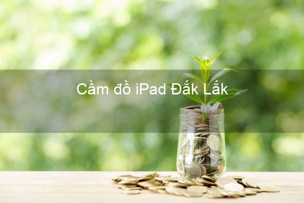 Cầm đồ iPad Đắk Lắk