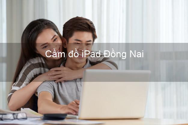 Cầm đồ iPad Đồng Nai
