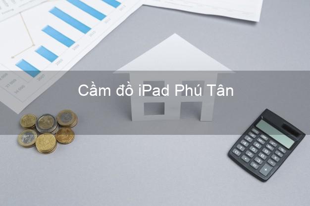 Cầm đồ iPad Phú Tân Cà Mau