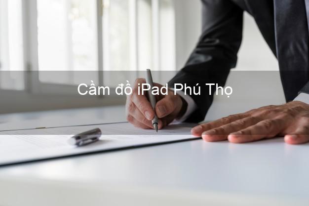 Cầm đồ iPad Phú Thọ