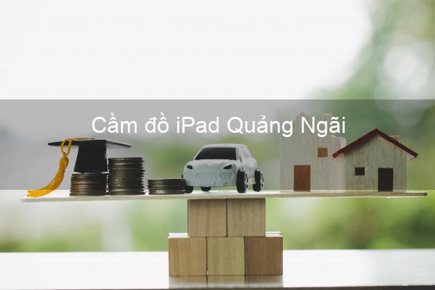 Cầm đồ iPad Quảng Ngãi