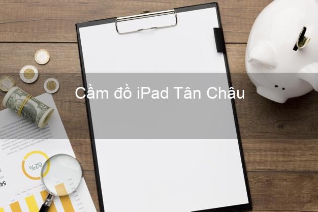 Cầm đồ iPad Tân Châu Tây Ninh