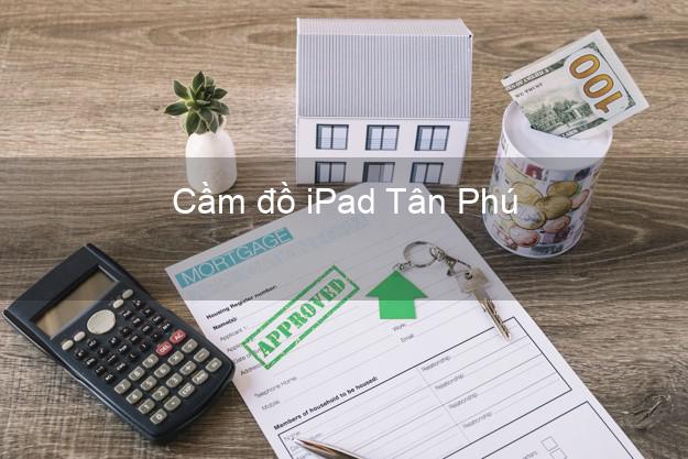Cầm đồ iPad Tân Phú Đồng Nai