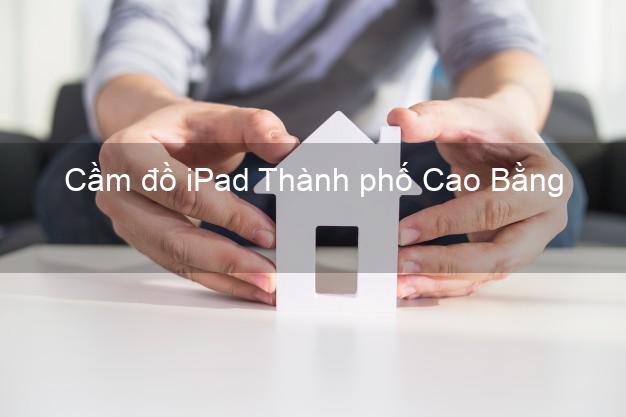 Cầm đồ iPad Thành phố Cao Bằng