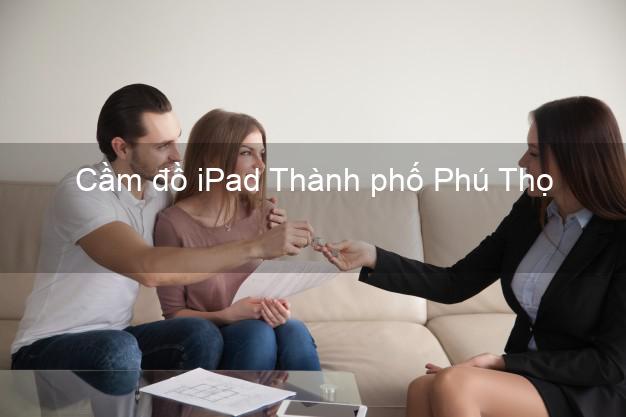 Cầm đồ iPad Thành phố Phú Thọ