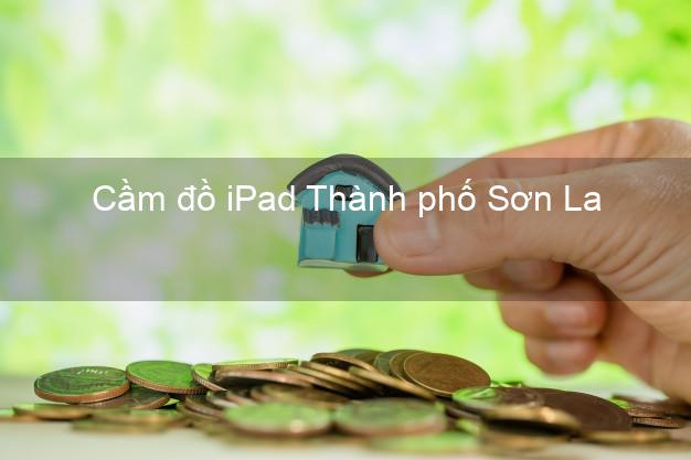 Cầm đồ iPad Thành phố Sơn La