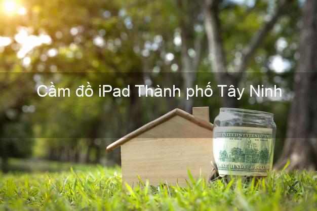 Cầm đồ iPad Thành phố Tây Ninh