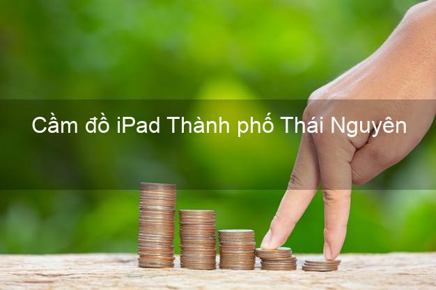 Cầm đồ iPad Thành phố Thái Nguyên