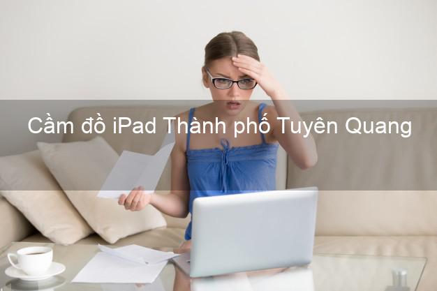 Cầm đồ iPad Thành phố Tuyên Quang