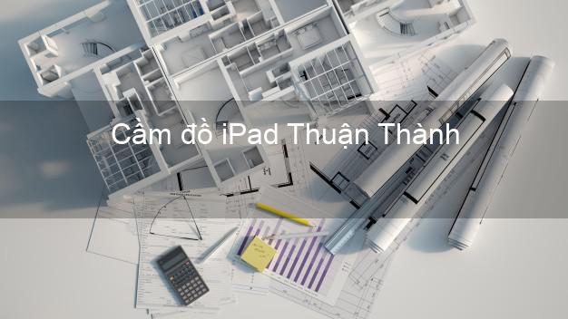 Cầm đồ iPad Thuận Thành Bắc Ninh