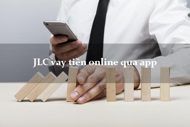 JLC vay tiền online qua app chấp nhận nợ xấu