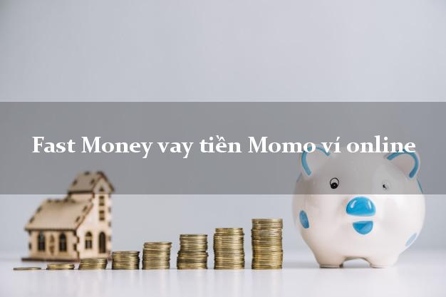 Fast Money vay tiền Momo ví online lấy liền trong ngày