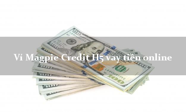 Ví Magpie Credit H5 vay tiền online uy tín đơn giản